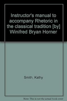 Unknown Binding Instructor's manual to accompany Rhetoric in the classical tradition [by] Winifred Bryan Horner Book