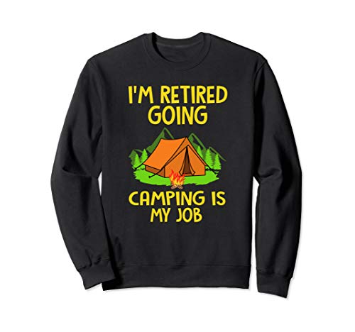 I'm Retired Going Camping Is My Job - Gift for Campers Sweatshirt