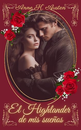 EL HIGHLANDER DE MIS SUEÑOS:: Seduciendo al Guerrero más Inquebrantable (Amores y leyendas en las Tierras Altas de Escocia)