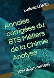 Annales corrigées du BTS Métiers de la Chimie : Analyse: 2024 (Sujets...