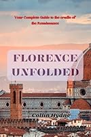 FLORENCE UNFOLDED: Your Complete Guide to the cradle of the Renaissance B0F5QBDV1B Book Cover