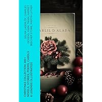 Christmas Collection: 400+ Novels, Stories, Poems, Carols & Legends (Illustrated)