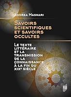 Savoirs scientifiques et savoirs occultes: Le texte littéraire et la transmission de la connaissance à la fin du XIXe siècle 2753595755 Book Cover