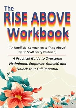 The Rise Above Workbook: (An Unofficial Companion to Rise above by Dr. Scott Barry Kaufman) A Practical Guide to Overcome Victimhood, Empower Yourself, and Unlock Your Full Potential