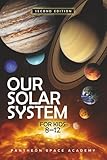 OUR SOLAR SYSTEM FOR KIDS 8–12: The Young Astronaut’s Guide to the Planets, Moons, Asteroids, & the Science of The Universe, with Space Facts & Adventures for Curious Minds