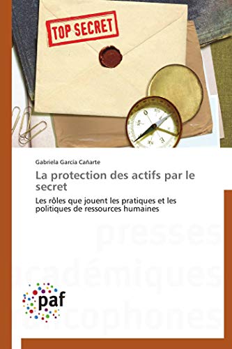 La protection des actifs par le secret: Les rôles que jouent les pratiques et les politiques de ressources humaines (Omn.Pres.Franc.) (French Edition)