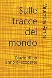  Sulle tracce del mondo: Diario di un anno di scoperte