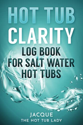 Hot Tub Clarity: Log Book for Saltwater Hot Tubs (Hot