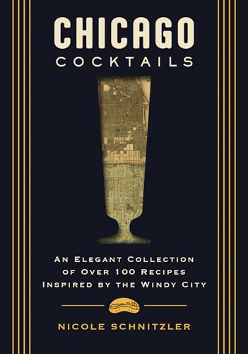 Chicago Cocktails: An Elegant Collection of Over 100 Recipes Inspired by the Windy City (City Cocktails)
