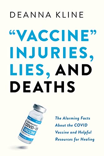 “Vaccine” Injuries, Lies, and Deaths: The Alarming Facts About the Covid Vaccines and Helpful Resources for Healing