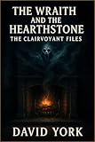  The Wraith and the Hearthstone: The Clairvoyant Files: Mysteries of the Marked (The Clairvoyant Files: Mysteries of the Marked — Volume II: The Hollowed Horrors) (English Edition)