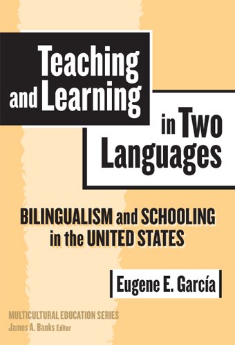 Teaching and Learning in Two Languages: Bilingualism and Schooling in the United States (Multicultural Education Book 21)