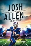 Josh Allen: Rising Strong – The Unstoppable Journey of a Quarterback