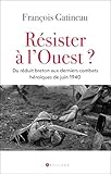 Résister à l\'Ouest ?: Du réduit breton aux derniers combats héroïques en juin 1940