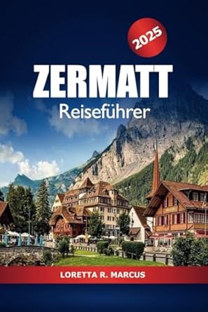Zermatt Reiseführer 2025: Erkunden Sie die Schweizer Alpen, die