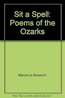 Sit a Spell: Poems of the Ozarks B001JYLD2K Book Cover