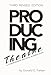 Producing Theatre :  A Comprehensive and Legal Business Guide