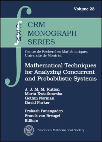 Mathematical Techniques for Analyzing Concurrent and Probabilistic Systems (Crm Monograph Series, 23)
