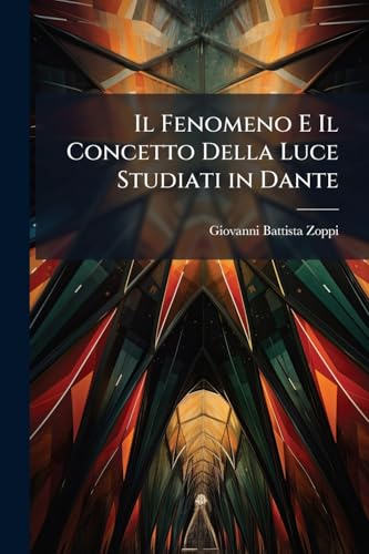 Il Fenomeno E Il Concetto Della Luce Studiati in Dante: Discorso (Italian Edition)
