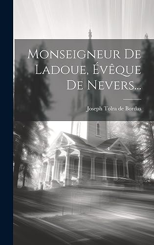 Monseigneur De Ladoue, Évêque De Nevers... (French Edition)