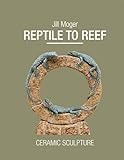  Reptile to Reef: Ceramic Sculpture (Wildlife Art Series, Band 38)
