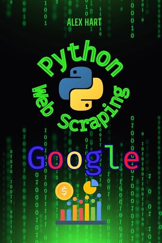Python Web Scraping for Google Search: extracting sensitive data from the world's largest search engine (Python for Web Scraping: Automation Selenium, ... for Google Search, youtube, Facebook)