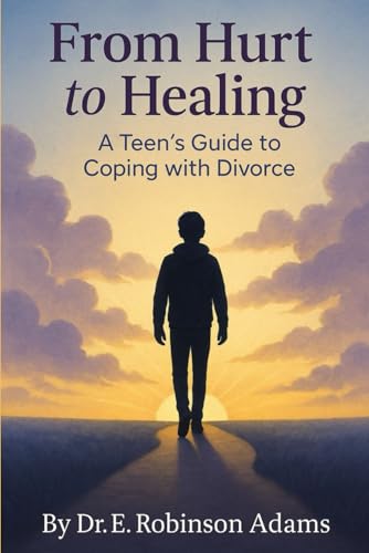 From Hurt to Healing: A Teen's Guide to Coping with Divorce