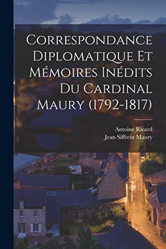 Correspondance Diplomatique Et Mémoires Inédits Du Cardinal Maury (1792-1817) (French Edition)