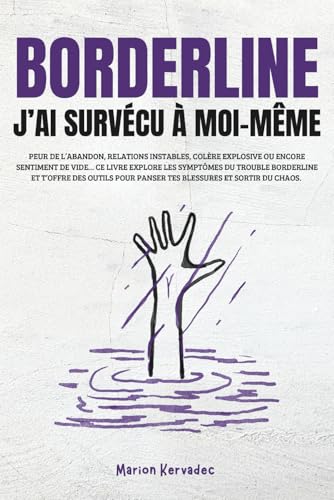 BORDERLINE J'AI SURVÉCU À MOI-MÊME: Apprendre à gérer le trouble borderline pour mieux vivre au quotidien : Méthodes et stratégies