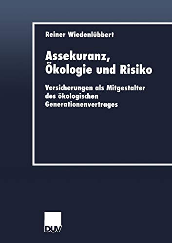 Assekuranz, Ökologie und Risiko. Versicherungen als Mitgestalter des ökologischen Generationenvert Assekuranz, Ökologie und Risiko. Versicherungen als Mitgestalter des ökologischen Generationenvert