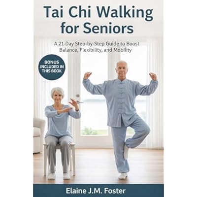 Tai Chi Walking for Seniors: A 21-Day Step-by-Step Guide to Boost Balance, Flexibility, and Mobility.