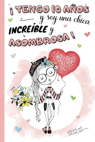 ¡Tengo 10 años y soy una chica increíble y asombrosa!: Diario niña 10 años | cuaderno de notas y de escritura personal para llenar de pensamientos, ... | idea de regalo de cumpleaños y navidad niño