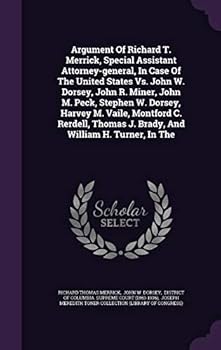 Argument Of Richard T. Merrick, Special Assistant Attorney-general, In Case Of The United States Vs. John W. Dorsey, John R. Miner, John M. Peck, ... J. Brady, And William H. Turner, In The...