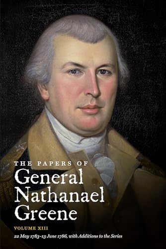 The Papers of General Nathanael Greene: Volume XIII: 22 May 1783 - 13 June 1786, with Additions to the Series (Published for the Rhode Island Historical Society)