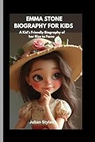 EMMA STONE BIOGRAPHY FOR KIDS: A kid’s Friendly Biography of her Rise to Fame B0DZ2PZ2KD Book Cover