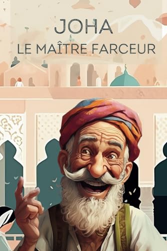 Joha le maître farceur: Au coeur du Moyen Orient Contes et Légendes pour Enfants