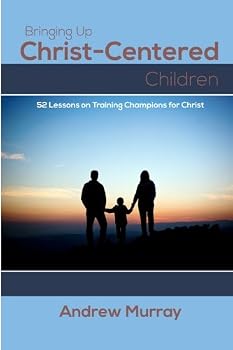 Paperback Bringing Up Christ-Centered Children: 52 Lessons on Training Champions for Christ Book