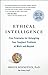 Ethical Intelligence: Five Principles for Untangling Your Toughest Problems at Work and Beyond