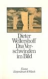 Das Verschwinden im Bild - Dieter Wellershoff 
