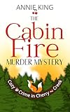  The Cabin Fire Murder Mystery: An American small-town mystery amid scenic landscapes and quirky characters (Cozy Crime in Cherry Creek Book 1) (English Edition)
