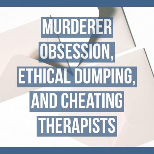 Murderer obsession, ethical dumping, and cheating therapists Podcast Por  arte de portada