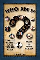 Who Am I ? A Quiz and Trivia Journey: Unveiling History's Icons Through Clues B0DFBLWKXB Book Cover