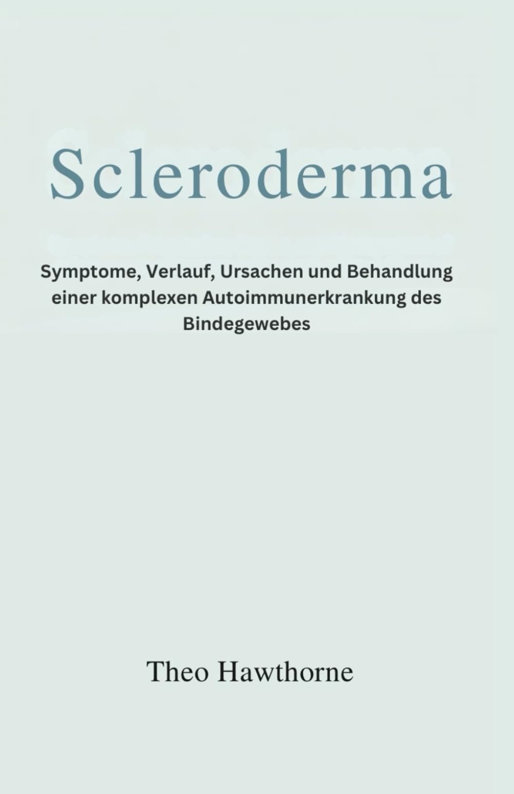 SCLERODERMA: Symptome, Verlauf, Ursachen und Behandlung einer komplexen Autoimmunerkrankung des Bindegewebes