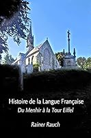 Histoire de la Langue Fran�aise: Du Menhir � La Tour Eiffel 1505432081 Book Cover