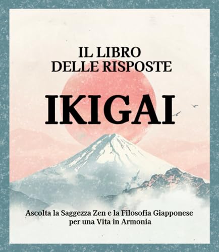 Il Libro delle Risposte Ikigai: Ascolta la saggezza Zen e la Filosofia Giapponese per una vita in armon