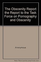The Obscenity Report: The Report to the Task Force on Pornography and Obscenity 0812813286 Book Cover
