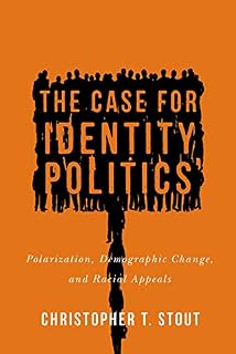 The Case for Identity Politics: Polarization, Demographic Change, and Racial Appeals (Race, Ethnicity, and Politics)