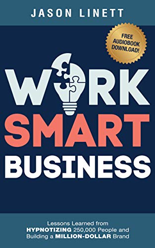 Work Smart Business: Lessons Learned from HYPNOTIZING 250,000 People and Building a MILLION-DOLLAR Brand (English Edition)