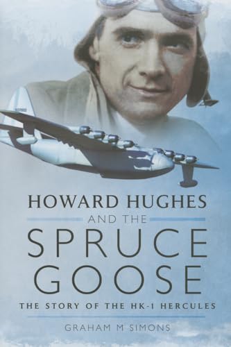 Howard Hughes and the Spruce Goose: The Story of the H-K1 Hercules
