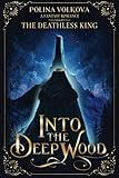 Into the Deep Wood: The Deathless King (Into the Deep Wood - A (Slow Burn) Fantasy Romance Series)